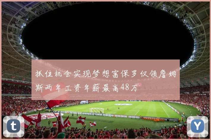 抓住机会实现梦想富保罗仅领詹姆斯两年工资年薪最高48万