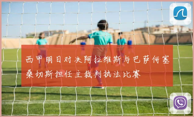 西甲明日对决阿拉维斯与巴萨何塞桑切斯担任主裁判执法比赛